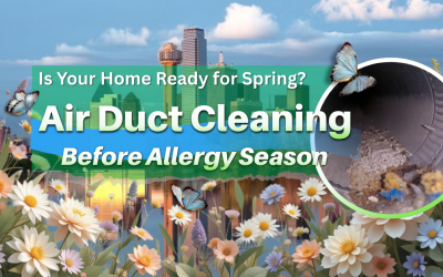 Air Duct Cleaning in Dallas: Why Now Is the Best Time to Prepare Your Home for Spring Allergies